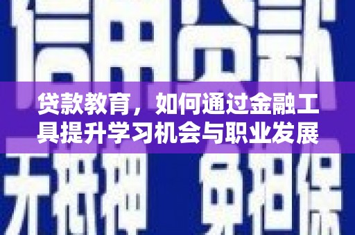 振安贷款教育，如何通过金融工具提升学习机会与职业发展