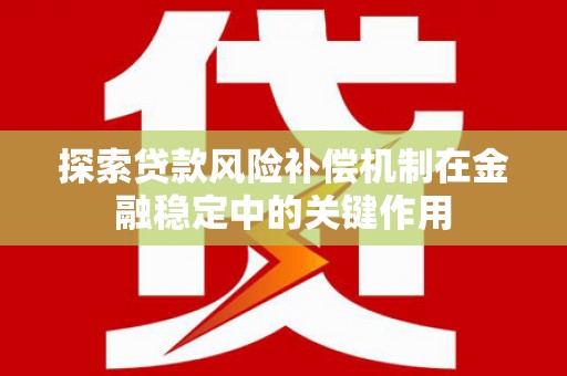 振安探索贷款风险补偿机制在金融稳定中的关键作用