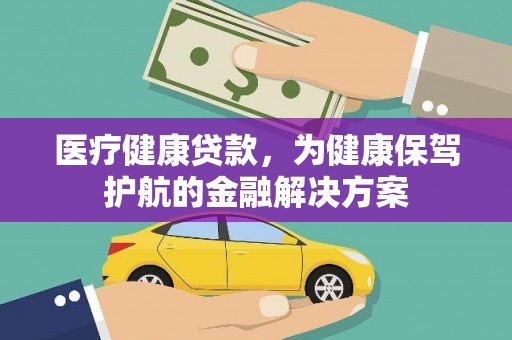 振安医疗健康贷款，为健康保驾护航的金融解决方案